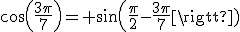 cos(\frac{3\pi}{7})= sin(\frac{\pi}{2}-\frac{3\pi}{7})