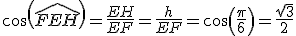 cos(\widehat{FEH})=\frac{EH}{EF}=\frac{h}{EF}=cos(\frac{\pi}{6})=\frac{\sqrt{3}}{2}