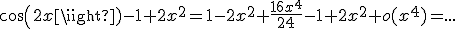 cos(2x)-1+2x^2=1-2x^2+\frac{16x^4}{24}-1+2x^2+o(x^4)=...