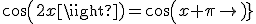 cos(2x)=cos(x+\pi)