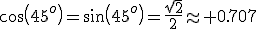 cos(45^o)=sin(45^o)=\frac{\sqr{2}}{2}\approx 0.707