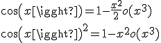 cos(x)=1-\frac{x^{2}}{2}+o(x^{3}) \\  cos(x)^{2}=1-x^{2}+o(x^{3})