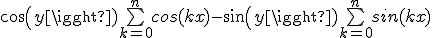 cos(y)\bigsum_{k=0}^ncos(kx)-sin(y)\bigsum_{k=0}^nsin(kx)