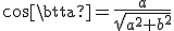 cos\beta=\fr{a}{\sqrt{a^2+b^2}}