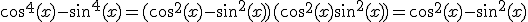cos^4(x) - sin^4(x) = (cos^2(x) - sin^2(x))(cos^2(x) + sin^2(x)) = cos^2(x) - sin^2(x)