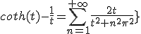 4$\fbox{\forall t\in\mathbb{R}\;,\;coth(t)-\frac{1}{t}=\Bigsum_{n=1}^{+\infty}\frac{2t}{t^2+n^2\pi^2}}