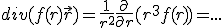 div(f(r)\vec{r}) = \frac{1}{r^2} \frac{\partial}{\partial r}(r^3 f(r)) = ...