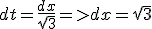 dt=\frac{dx}{sqrt{3}}=>dx=sqrt{3}