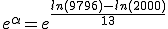 e^{\alpha}=e^{\frac{ln(9796)-ln(2000)}{13}}