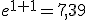 e^{1+1}=7,39