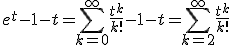 e^t-1-t=\Bigsum_{k=0}^{\infty}\frac{t^k}{k!}-1-t=\Bigsum_{k=2}^{\infty}\frac{t^k}{k!}