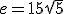 e = 15\sqrt{5}