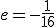 e=-\frac{1}{16}