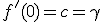 f'(0)=c=\gamma