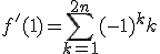 f'(1) = \Bigsum_{k=1}^{2n} (-1)^kk