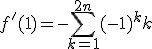 f'(1) = -\Bigsum_{k=1}^{2n} (-1)^kk