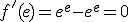 f'(e) = e^e - e^e = 0
