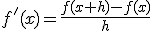 f'(x)=\frac{f(x+h)-f(x)}{h}