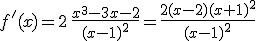f'(x)=2\,\frac{x^3-3x-2}{(x-1)^2}=\frac{2(x-2)(x+1)^2}{(x-1)^2}