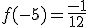 f(-5)=\frac{-1}{12}