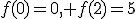 f(0)=0, f(2)=5