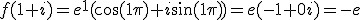 f(1+i)=e^1(\cos(1\pi)+i\sin(1\pi))=e(-1+0i)=-e
