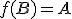 f(B)=A