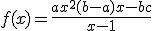 f(x) = \frac{ax^2+(b-a)x -b + c}{x-1}