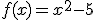 f(x) = x^2-5