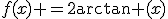 f(x) =2\arctan (x)
