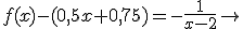 f(x)-(0,5x+0,75)=-\frac{1}{x-2}\to