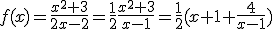f(x)=\fr{x^2+3}{2x-2}=\fr{1}{2}\fr{x^2+3}{x-1}=\fr{1}{2}(x+1+\fr{4}{x-1})