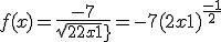 f(x)=\frac{-7}{sqrt{2x+1}}=-7(2x+1)^{\frac{-1}{2}} \\  