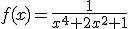 f(x)=\frac{1}{x^4+2x^2+1}