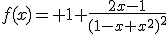 f(x)= 1+\frac{2x-1}{(1-x+x^2)^2}