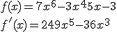 f(x)=7x^6-3x^4+5x-3 \\  f'(x)=249x^5-36x^3