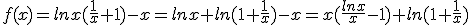 f(x)=lnx(\frac{1}{x}+1)-x=lnx+ln(1+\frac{1}{x})-x=x(\frac{lnx}{x}-1)+ln(1+\frac{1}{x})