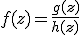 f(z)=\frac{g(z)}{h(z)}