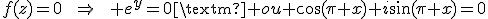 f(z)=0\qquad\Rightarrow\qquad e^y=0\textrm{ ou }\cos(\pi x)+i\sin(\pi x)=0