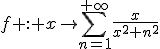 f : x\to\Bigsum_{n=1}^{+\infty}\frac{x}{x^2+n^2}