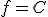 f=C