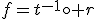 f=t^{-1}\circ r