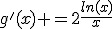 g'(x) =2\fr{ln(x)}{x}