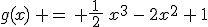 g(x)\, =\, \frac{1}{\,2\,}\,x^3\,-\,2x^2\,+\,1
