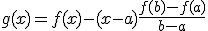 g(x) = f(x) - (x-a)\fr{f(b)-f(a)}{b-a}