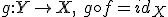 g: Y\rightarrow X,\ g\circ f = id_X