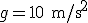 g=10\text{m}\text{/s}^2
