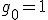 g_0=1