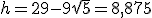 h = 29 - 9\sqrt 5= 8,875