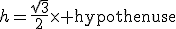h=\frac{\sqrt{3}}{2}\times \rm{hypothenuse}